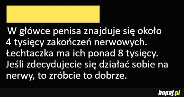 
    Jak chcecie działać sobie na nerwy, to róbcie to dobrze