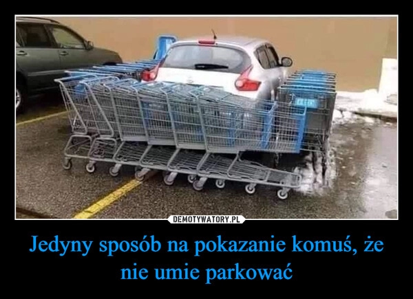 
    Jedyny sposób na pokazanie komuś, że nie umie parkować