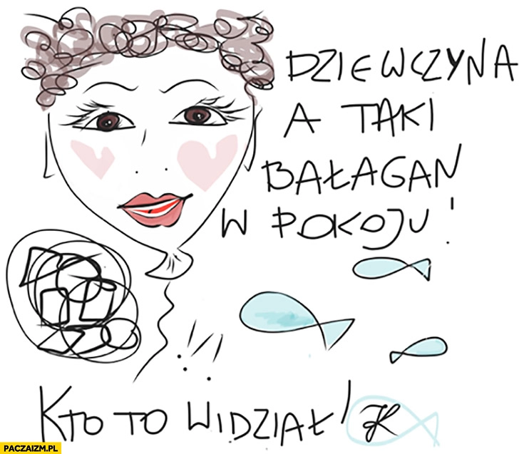 
    Dziewczyna a taki bałagan w pokoju, kto to widział!