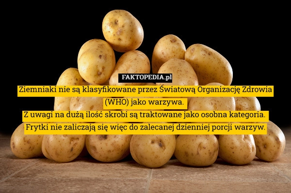 
    Ziemniaki nie są klasyfikowane przez Światową Organizację Zdrowia (WHO)