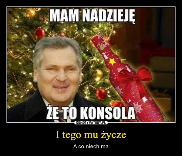 
    I tego mu życze