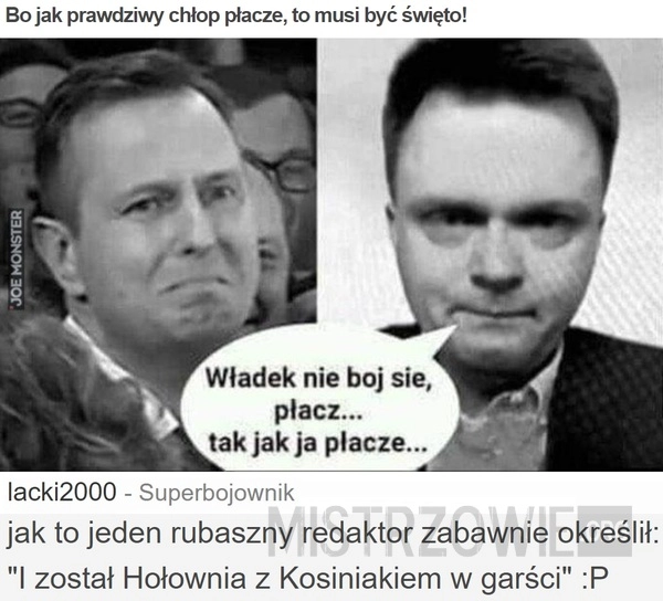 
    Bo jak prawdziwy chłop płacze, to musi być święto!