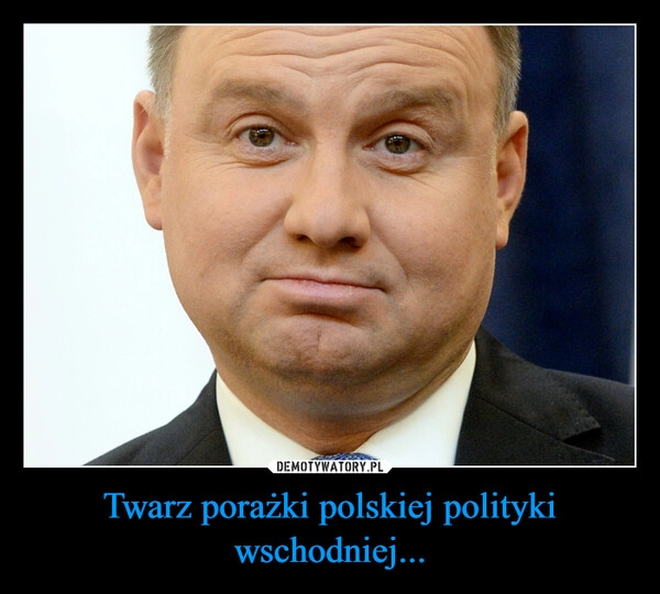 
    Twarz porażki polskiej polityki wschodniej...