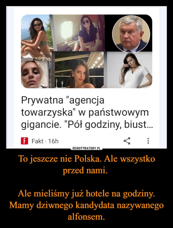 
    To jeszcze nie Polska. Ale wszystko przed nami. 

Ale mieliśmy już hotele na godziny.
Mamy dziwnego kandydata nazywanego alfonsem.