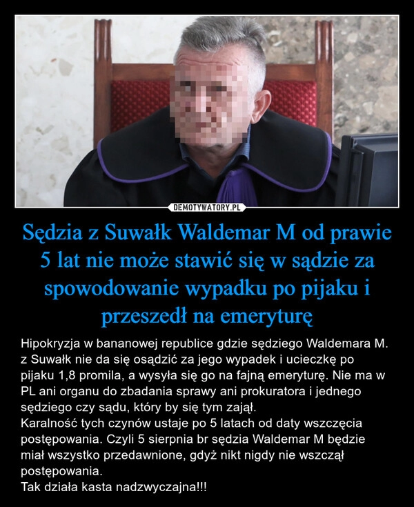 
    Sędzia z Suwałk Waldemar M od prawie 5 lat nie może stawić się w sądzie za spowodowanie wypadku po pijaku i przeszedł na emeryturę