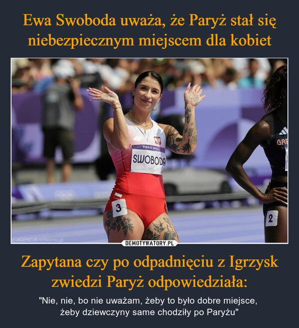 
    Ewa Swoboda uważa, że Paryż stał się niebezpiecznym miejscem dla kobiet Zapytana czy po odpadnięciu z Igrzysk zwiedzi Paryż odpowiedziała: