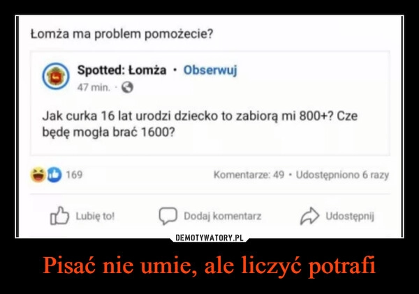 
    Pisać nie umie, ale liczyć potrafi