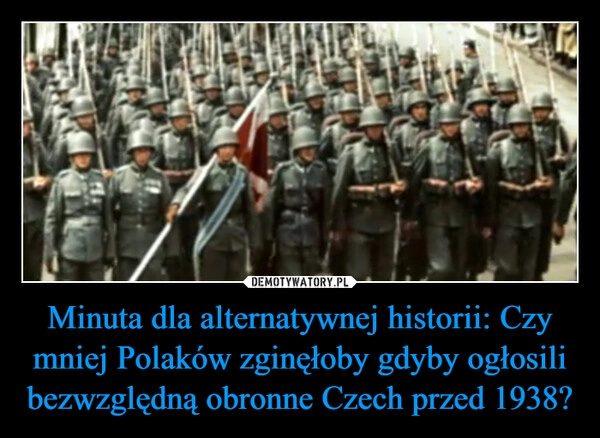 
    Minuta dla alternatywnej historii: Czy mniej Polaków zginęłoby gdyby ogłosili bezwzględną obronne Czech przed 1938?