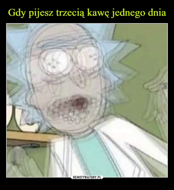 
    Gdy pijesz trzecią kawę jednego dnia