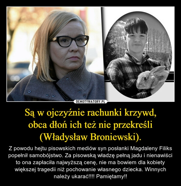 
    Są w ojczyźnie rachunki krzywd,
obca dłoń ich też nie przekreśli (Władysław Broniewski).