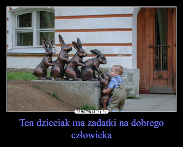 
    Ten dzieciak ma zadatki na dobrego człowieka