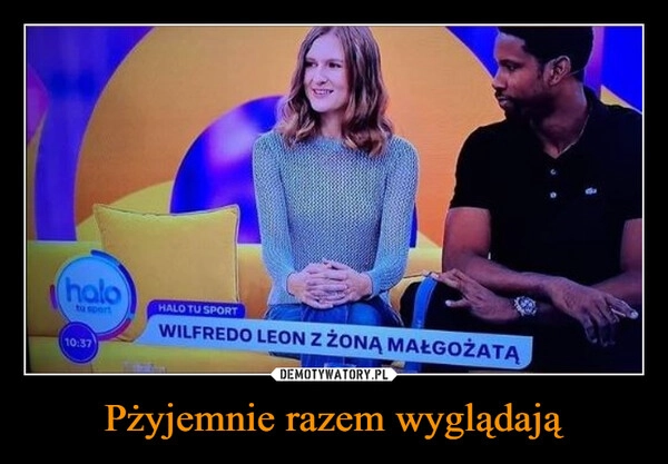 
    Pżyjemnie razem wyglądają