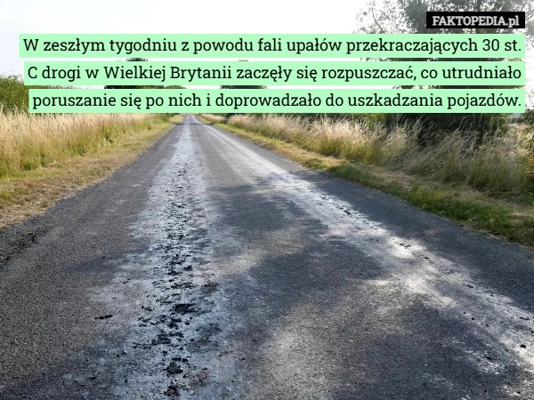 
    W zeszłym tygodniu z powodu fali upałów przekraczających 30 st. C drogi