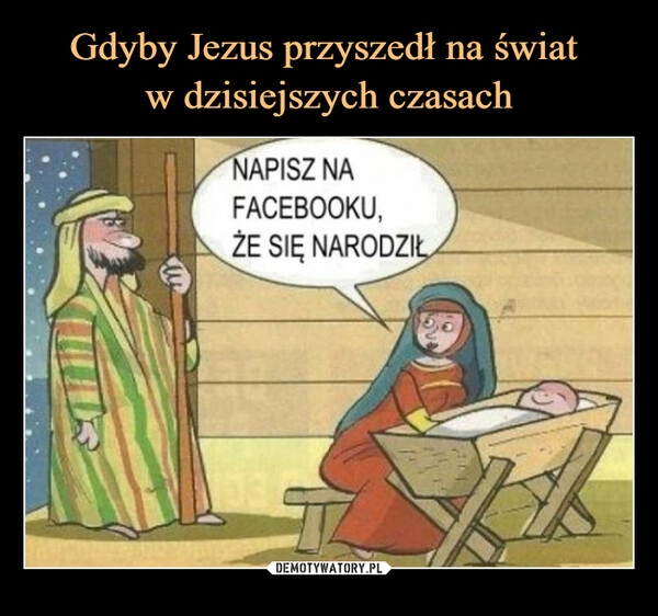 
    
Gdyby Jezus przyszedł na świat
w dzisiejszych czasach 