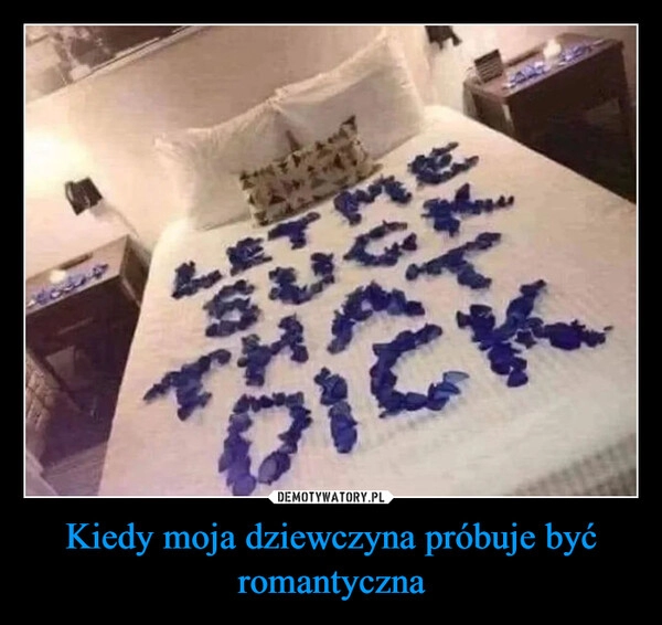 
    Kiedy moja dziewczyna próbuje być romantyczna