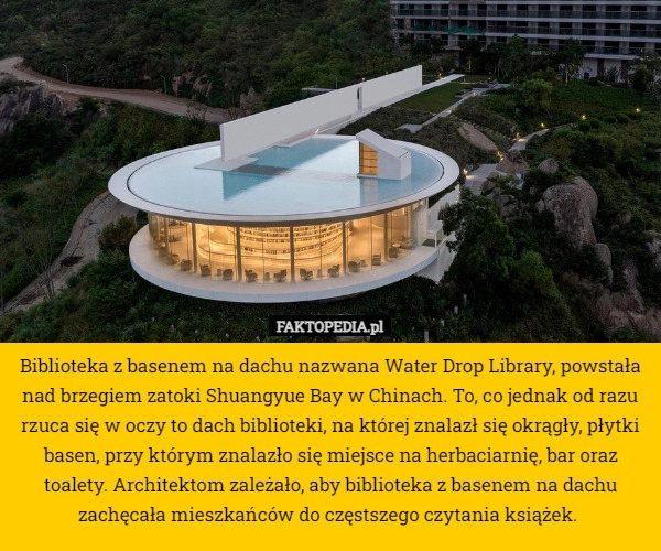 
    Biblioteka z basenem na dachu nazwana Water Drop Library, powstała nad brzegiem