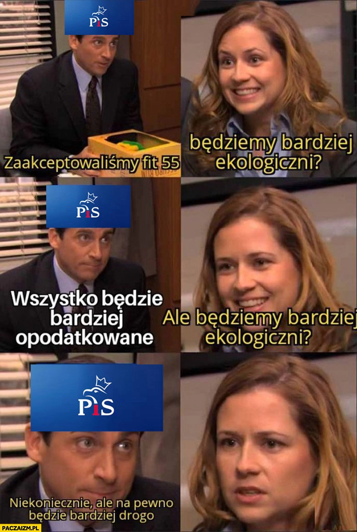 
    PiS zaakceptowaliśmy fit for 55 będziemy bardziej ekologiczni wszystko bede bardziej opodatkowane ale bedziemy bardziej ekologiczni na pewno bedziej drozej the office