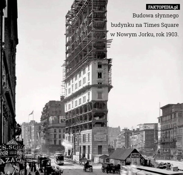 
    Budowa słynnego budynku na Times Square w Nowym Jorku, rok 1903.