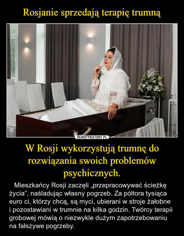 
    Rosjanie sprzedają terapię trumną W Rosji wykorzystują trumnę do rozwiązania swoich problemów psychicznych.