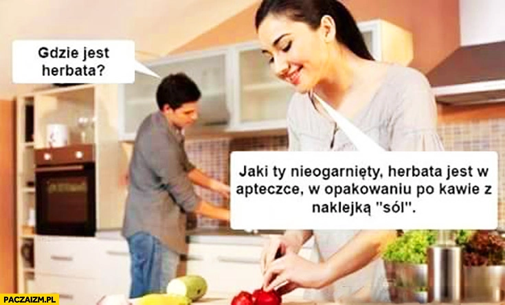 Gdzie jest herbata jaki Ty nieogarnięty herbata jest w apteczce w opakowaniu po kawie z naklejka sól