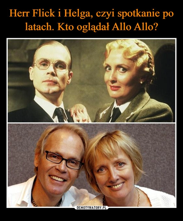 
    Herr Flick i Helga, czyi spotkanie po latach. Kto oglądał Allo Allo?