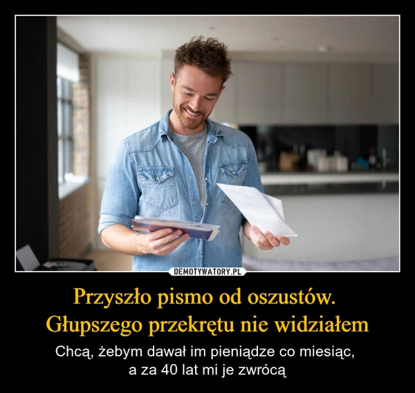 
    Przyszło pismo od oszustów. 
Głupszego przekrętu nie widziałem