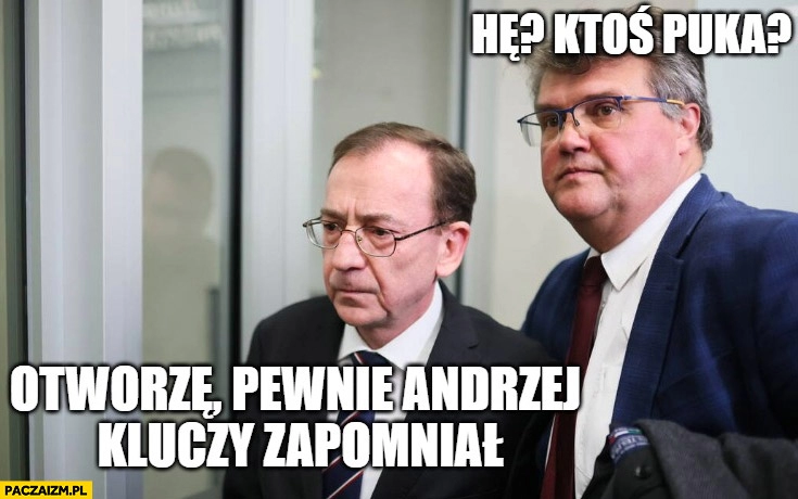 
    Kamiński Wąsik ktoś puka, otworzę pewnie Andrzej kluczy zapomniał