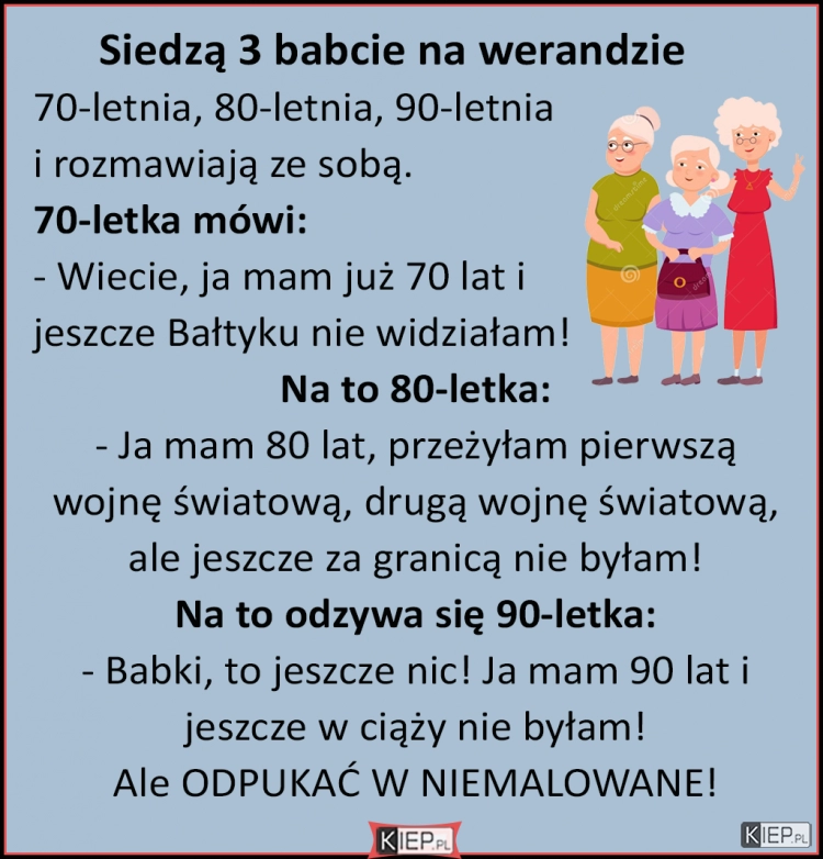 
    Siedzą 3 babcie na werandzie...