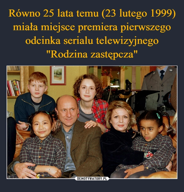 
    Równo 25 lata temu (23 lutego 1999) miała miejsce premiera pierwszego odcinka serialu telewizyjnego "Rodzina zastępcza"