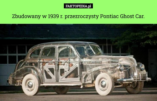 
    Zbudowany w 1939 r. przezroczysty Pontiac Ghost Car.