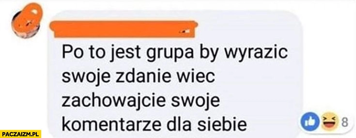 
    Po to jest grupa by wyrazić swoje zdanie więc zachowajcie swoje komentarze dla siebie