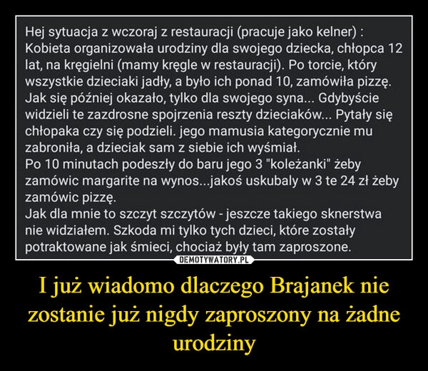 
    I już wiadomo dlaczego Brajanek nie zostanie już nigdy zaproszony na żadne urodziny