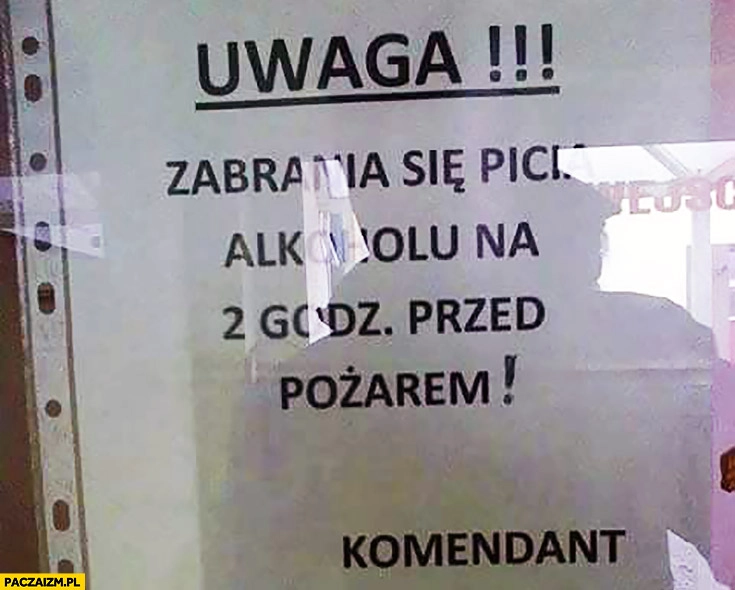 
    Uwaga zabrania się picia alkoholu 2 godziny przed pożarem komendant OSP ochotniczej straży pożarnej