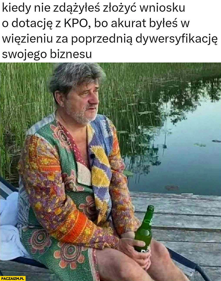 
    Palikot kiedy nie zdążyłeś złożyć wniosku o dotację z KPO bo akurat byleś w więzieniu za poprzednią dywersyfikację swojego biznesu