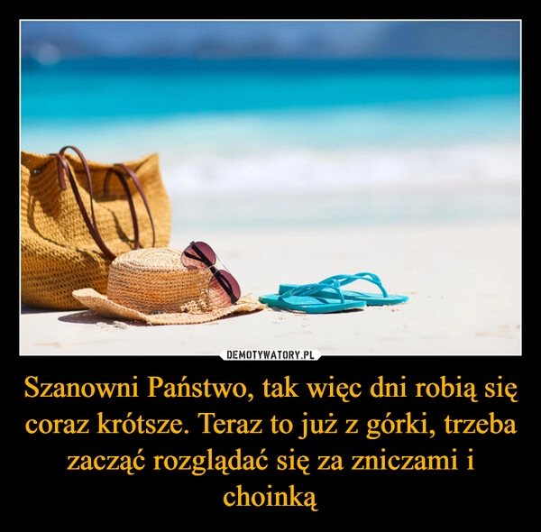 
    Szanowni Państwo, tak więc dni robią się coraz krótsze. Teraz to już z górki, trzeba zacząć rozglądać się za zniczami i choinką