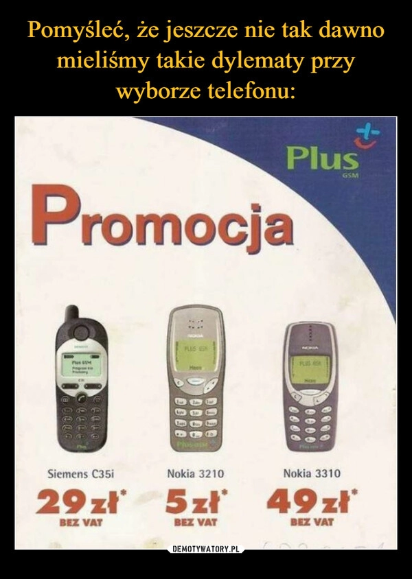 
    Pomyśleć, że jeszcze nie tak dawno mieliśmy takie dylematy przy wyborze telefonu: