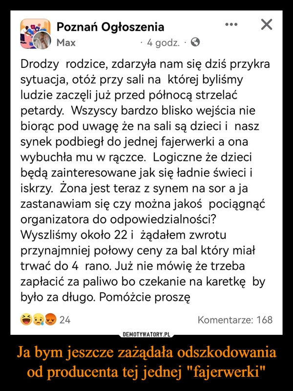 
    Ja bym jeszcze zażądała odszkodowania od producenta tej jednej "fajerwerki"