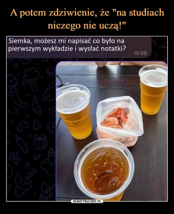 
    A potem zdziwienie, że "na studiach niczego nie uczą!"