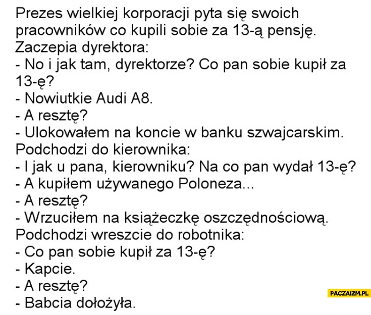 
    Co sobie kupił za 13 pensję kapcie reszte babcia dołożyła