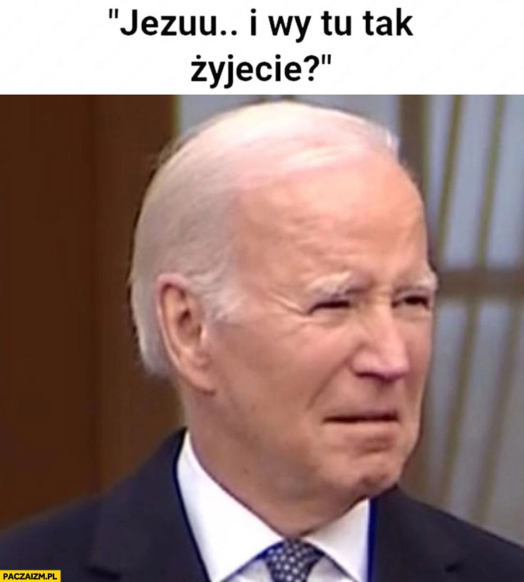 
    Biden w Polsce Jezu i wy tu tak żyjecie?