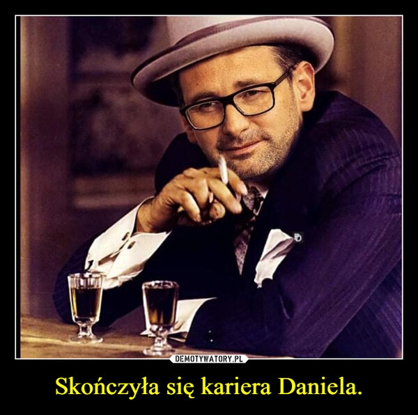 
    Skończyła się kariera Daniela.