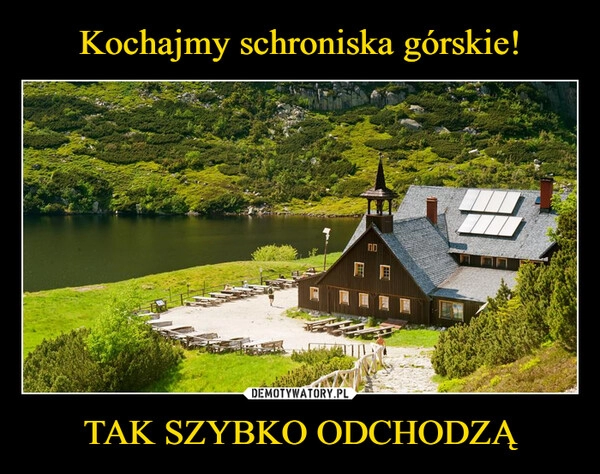 
    Kochajmy schroniska górskie! TAK SZYBKO ODCHODZĄ