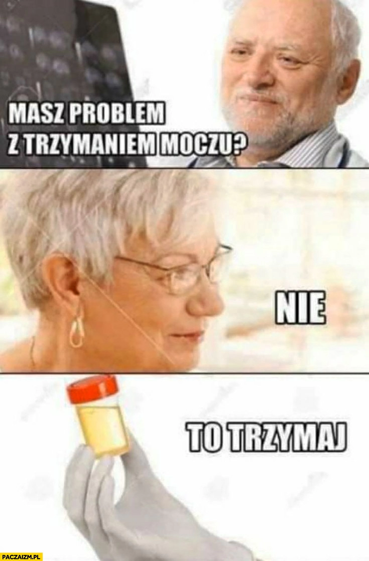 
    Masz problem z trzymaniem moczu? Nie, to trzymaj. Dziwny pan ze stocku