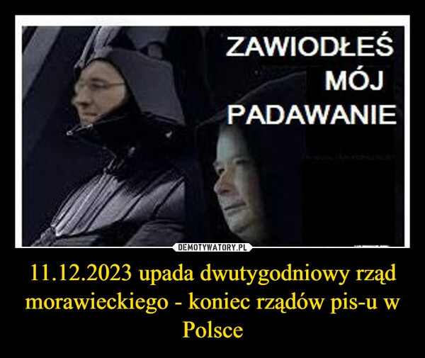 
    11.12.2023 upada dwutygodniowy rząd morawieckiego - koniec rządów pis-u w Polsce