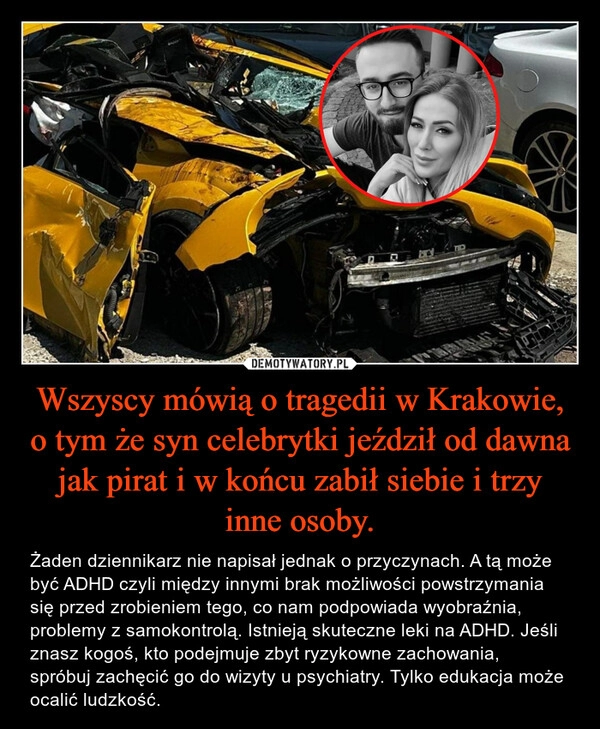 
    Wszyscy mówią o tragedii w Krakowie, o tym że syn celebrytki jeździł od dawna jak pirat i w końcu zabił siebie i trzy inne osoby.