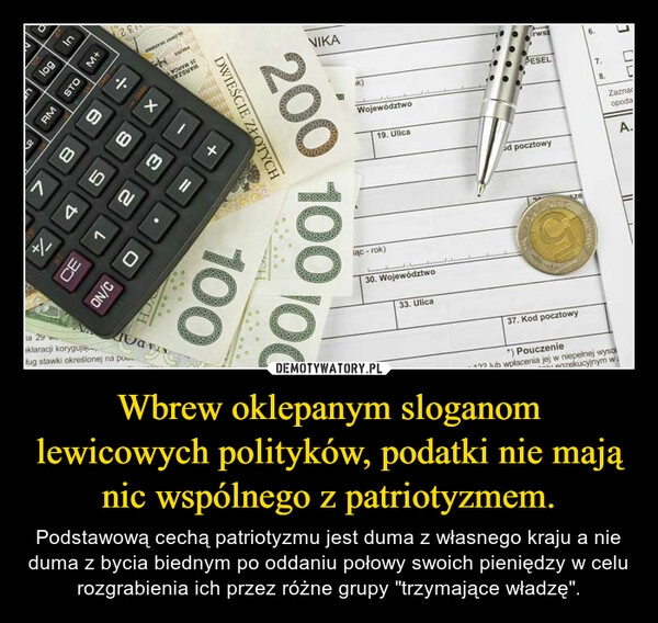 
    
Wbrew oklepanym sloganom lewicowych polityków, podatki nie mają nic wspólnego z patriotyzmem. 