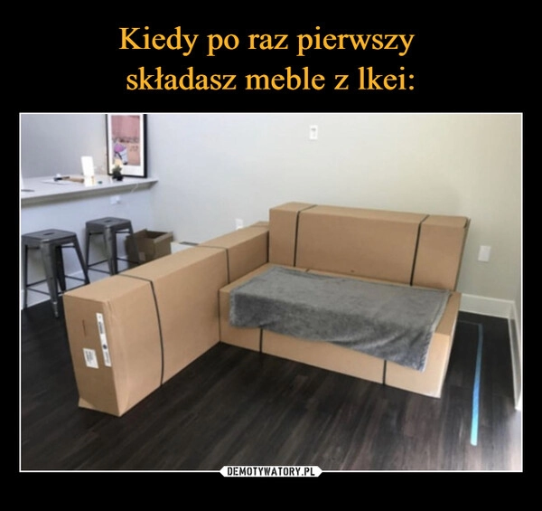 
    Kiedy po raz pierwszy 
składasz meble z lkei: