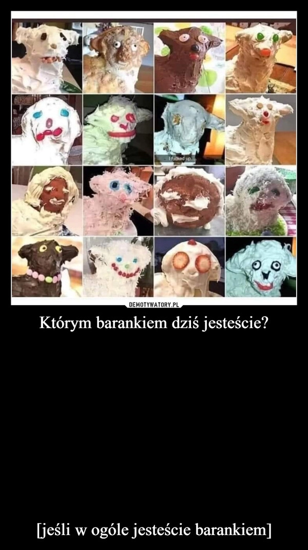 
    Którym barankiem dziś jesteście?

[jeśli w ogóle jesteście barankiem]