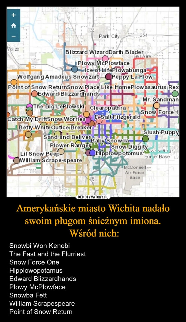 
    Amerykańskie miasto Wichita nadało swoim pługom śnieżnym imiona.
 Wśród nich: