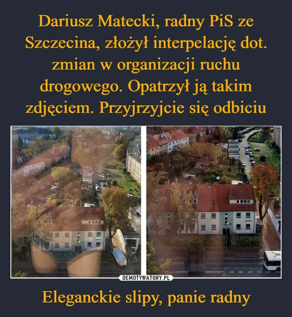 
    Dariusz Matecki, radny PiS ze Szczecina, złożył interpelację dot. zmian w organizacji ruchu drogowego. Opatrzył ją takim zdjęciem. Przyjrzyjcie się odbiciu Eleganckie slipy, panie radny